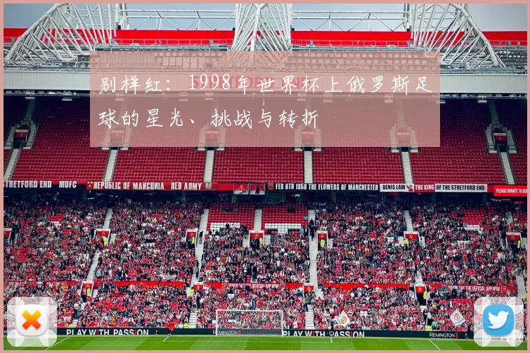 别样红：1998年世界杯上俄罗斯足球的星光、挑战与转折