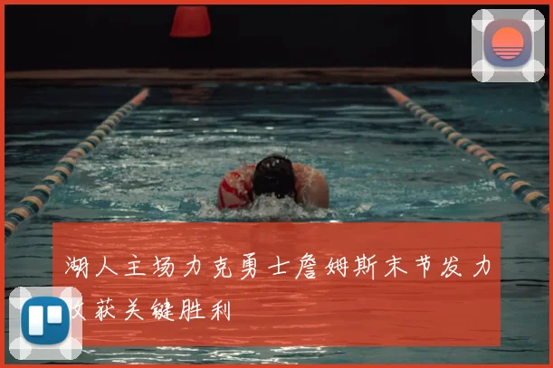 湖人主场力克勇士詹姆斯末节发力收获关键胜利
