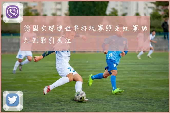 德国女球迷世界杯观赛照走红 赛场外侧影引关注
